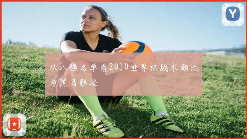 从八强名单看2010世界杯战术潮流与黑马轨迹
