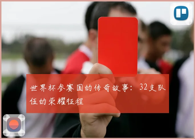 世界杯参赛国的传奇故事:32支队伍的荣耀征程