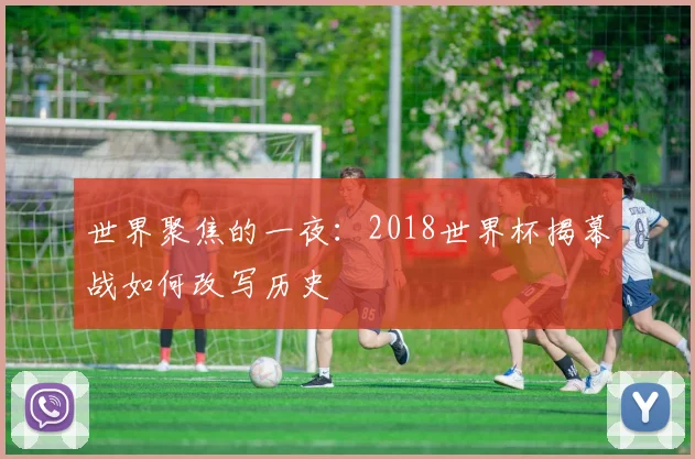 世界聚焦的一夜：2018世界杯揭幕战如何改写历史