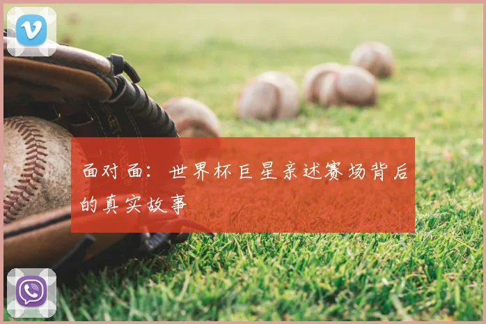 面对面：世界杯巨星亲述赛场背后的真实故事